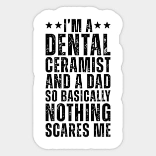 I'M A Dental Ceramist And A Dad So Basically Nothing Scares Me Sticker